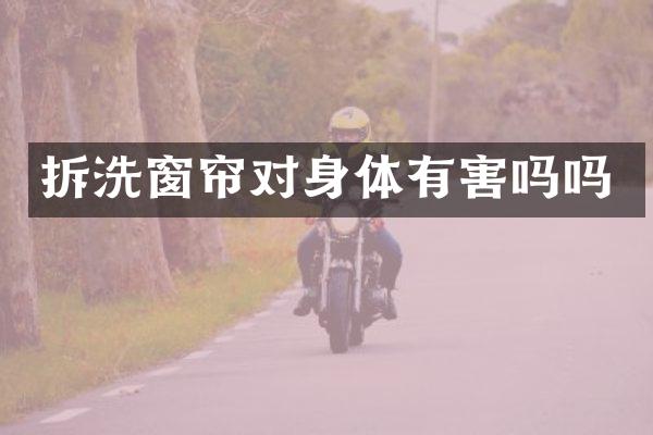 拆洗窗帘对身体有害吗吗