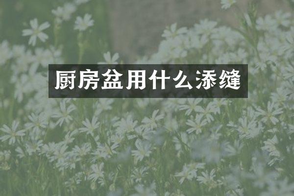厨房盆用什么添缝