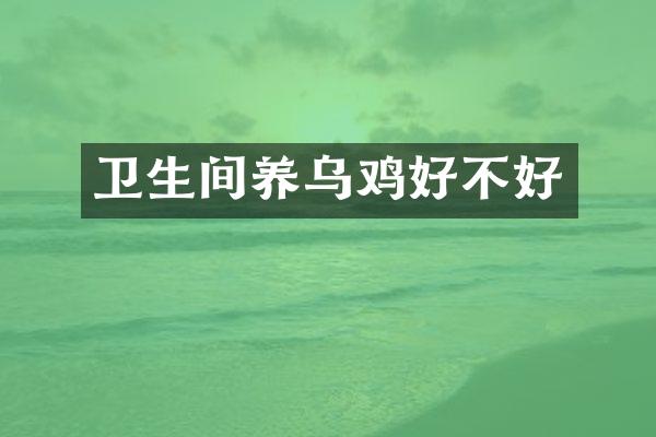 卫生间养乌鸡好不好