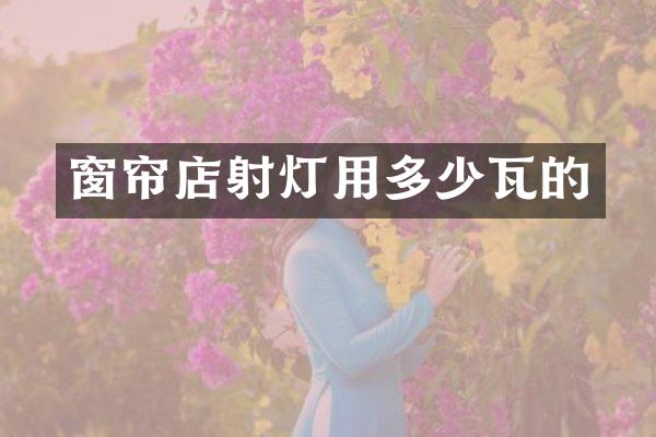 窗帘店射灯用多少瓦的