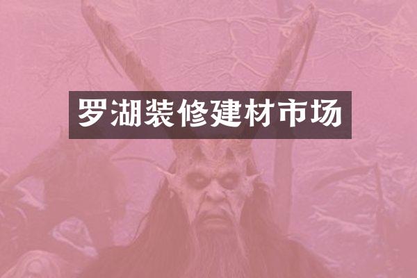 罗湖装修建材市场