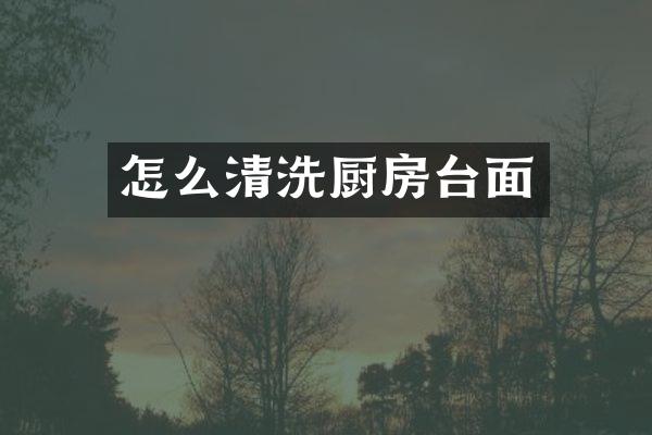 怎么清洗厨房台面