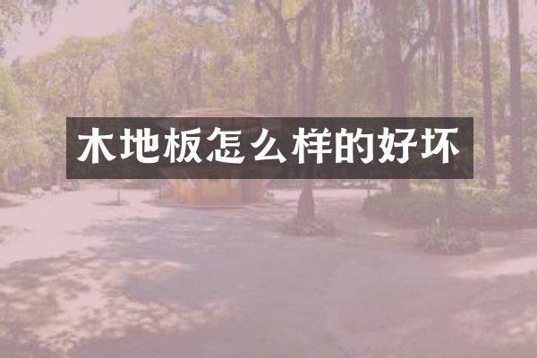 木地板怎么样的好坏