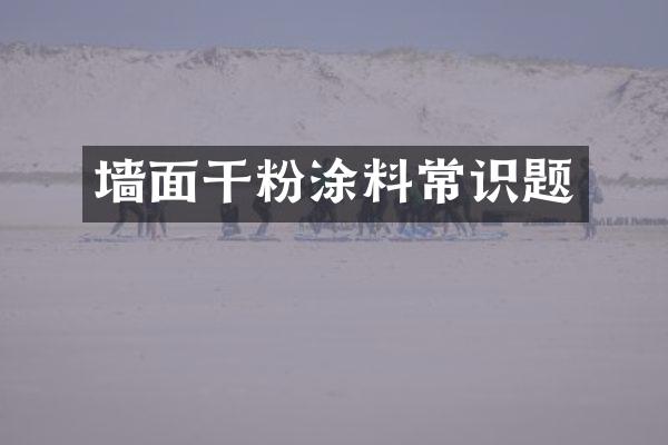 墙面干粉涂料常识题
