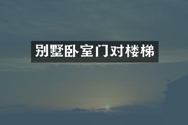 别墅卧室门对楼梯