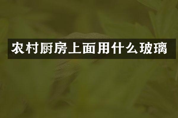 农村厨房上面用什么玻璃