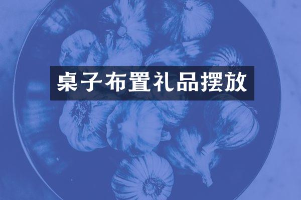 桌子布置礼品摆放
