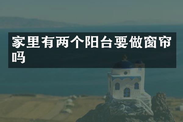 家里有两个阳台要做窗帘吗