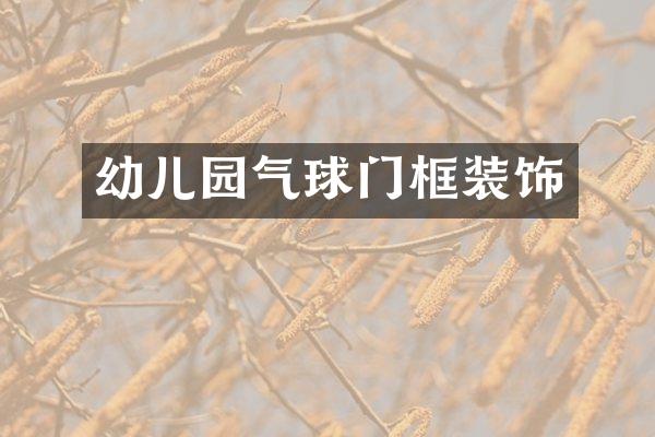 幼儿园气球门框装饰