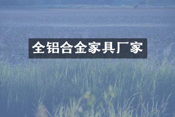 全铝合金家具厂家
