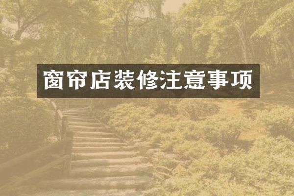 窗帘店装修注意事项
