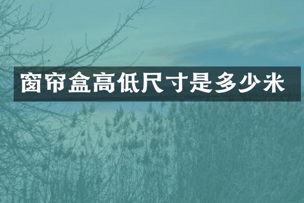 窗帘盒高低尺寸是多少米