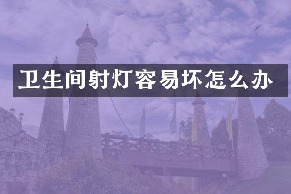 卫生间射灯容易坏怎么办