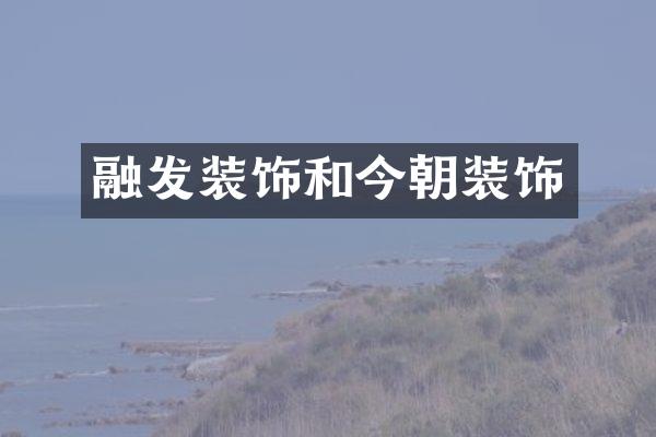 融发装饰和今朝装饰