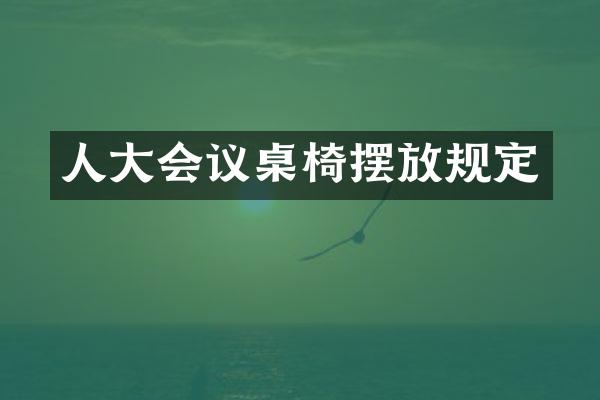 人大会议桌椅摆放规定