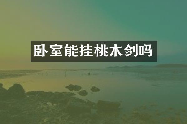 卧室能挂桃木剑吗