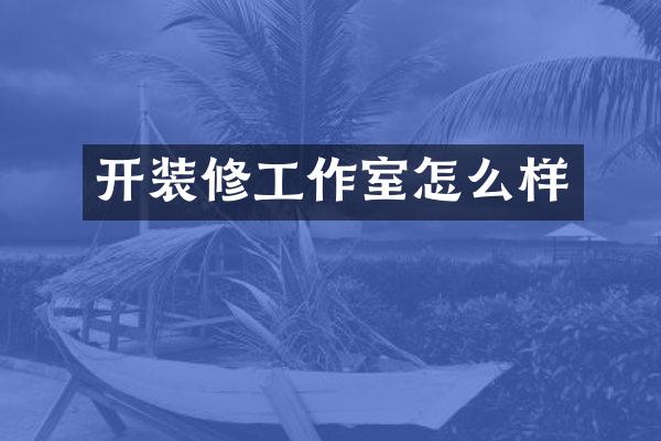 开装修工作室怎么样