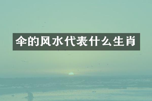 伞的风水代表什么生肖
