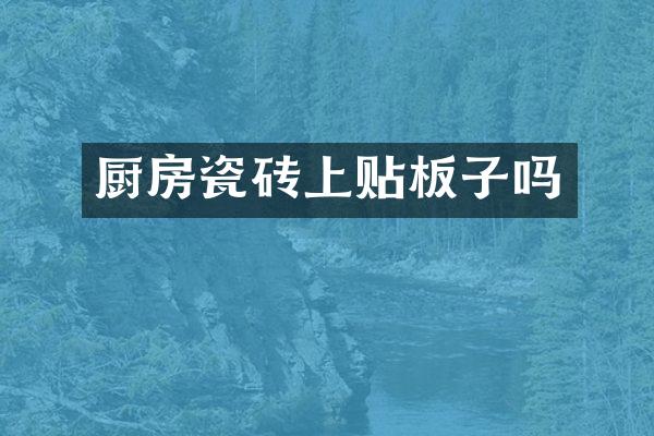 厨房瓷砖上贴板子吗