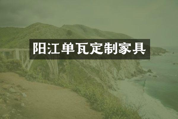 阳江单瓦定制家具