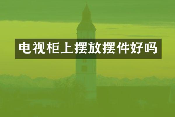 电视柜上摆放摆件好吗