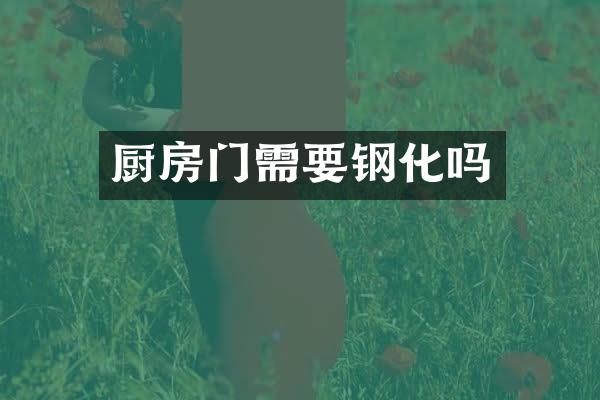 厨房门需要钢化吗