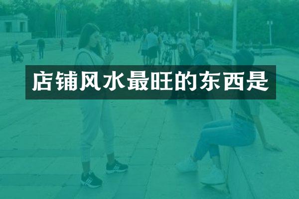 店铺风水最旺的东西是