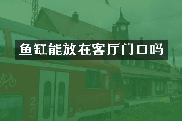 鱼缸能放在客厅门口吗
