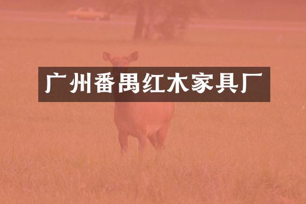 广州番禺红木家具厂