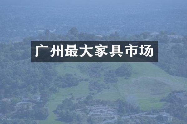 广州最大家具市场