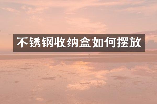 不锈钢收纳盒如何摆放