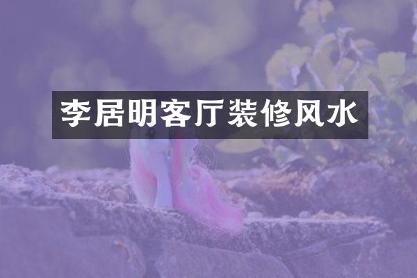 李居明客厅装修风水