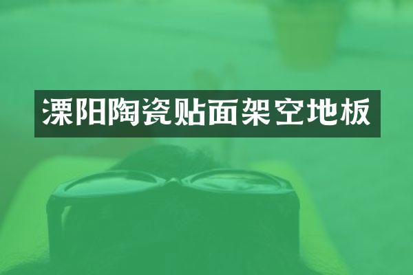 溧阳陶瓷贴面架空地板