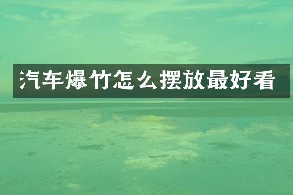 汽车爆竹怎么摆放最好看