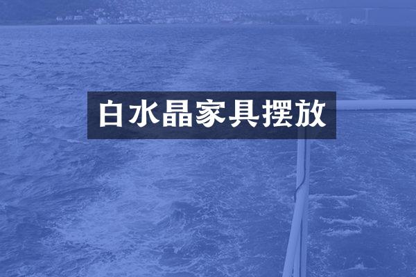 白水晶家具摆放