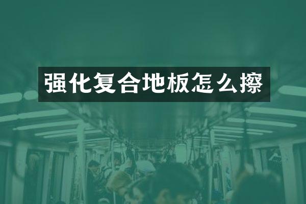强化复合地板怎么擦