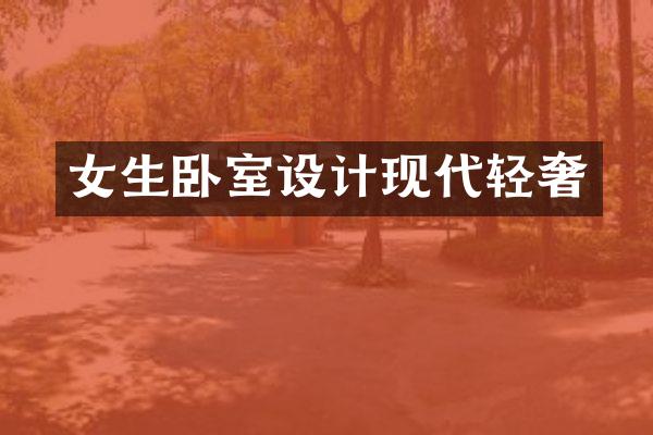 女生卧室设计现代轻奢