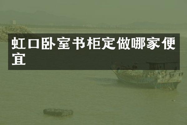 虹口卧室书柜定做哪家便宜