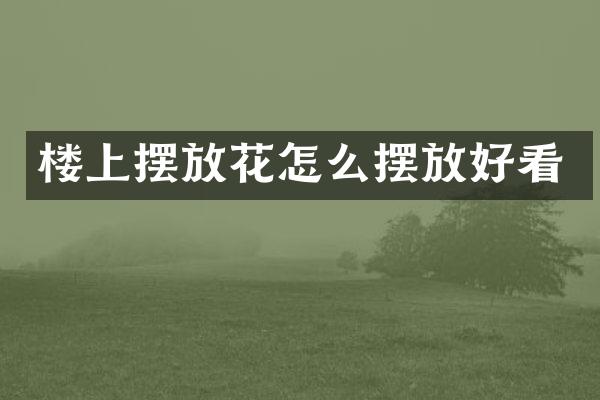 楼上摆放花怎么摆放好看