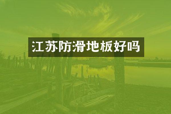 江苏防滑地板好吗