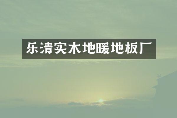 乐清实木地暖地板厂