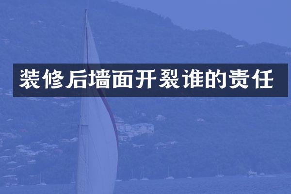 装修后墙面开裂谁的责任