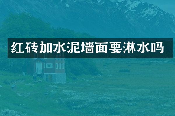 红砖加水泥墙面要淋水吗