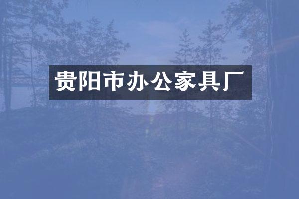 贵阳市办公家具厂