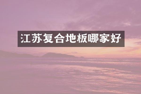 江苏复合地板哪家好