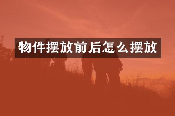 物件摆放前后怎么摆放