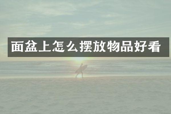 面盆上怎么摆放物品好看
