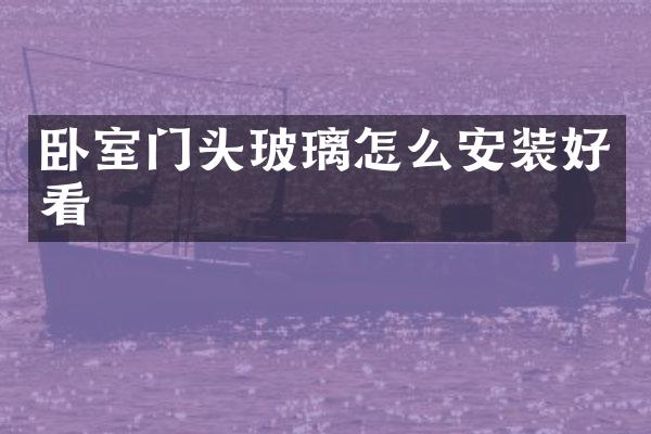 卧室门头玻璃怎么安装好看
