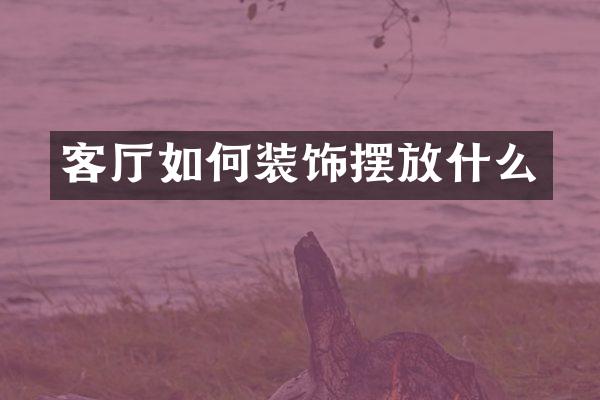 客厅如何装饰摆放什么
