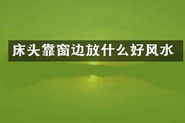 床头靠窗边放什么好风水